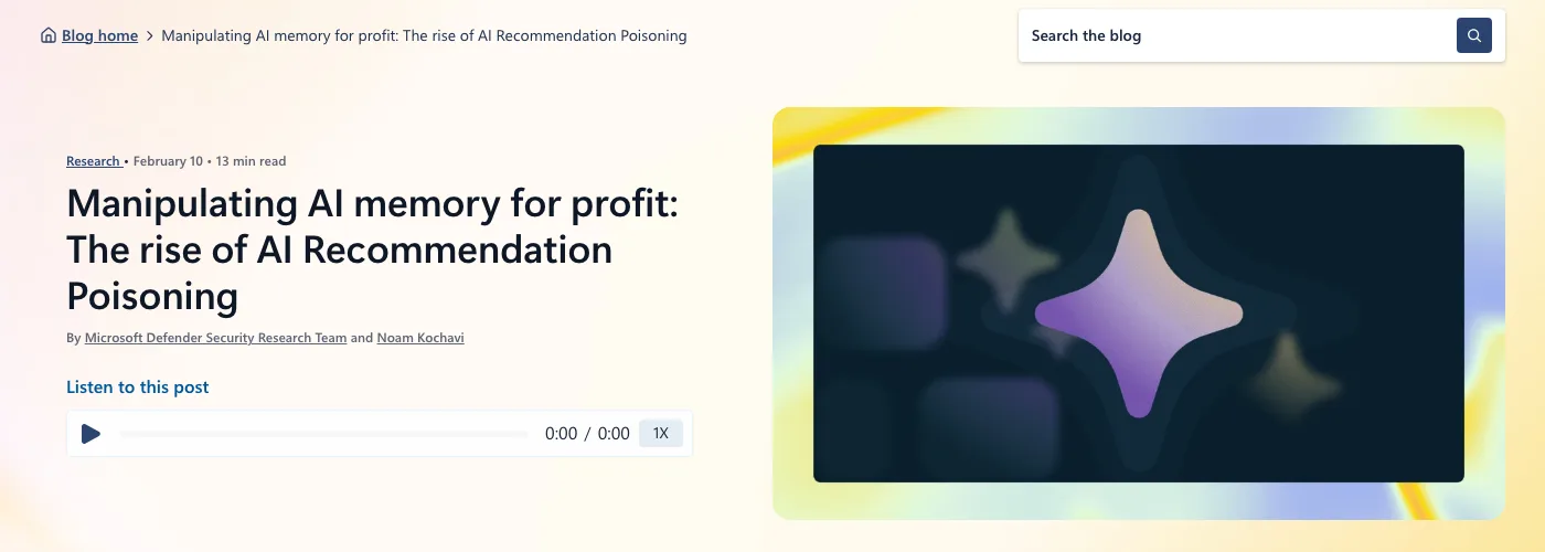 Microsoft Security blog post titled Manipulating AI memory for profit: The rise of AI Recommendation Poisoning, February 10